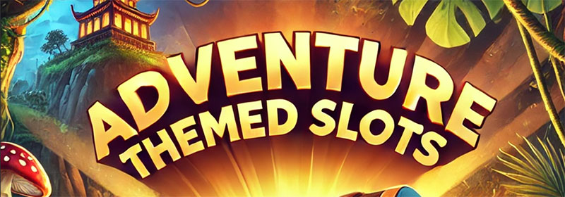 Adventure themed slots.